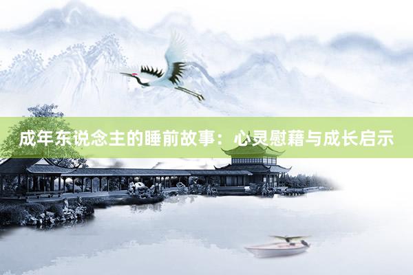 成年东说念主的睡前故事:心灵慰藉与成长启示